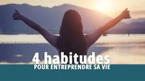 4 Habitudes pour entreprendre sa vie